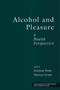 Title: Alcohol and Pleasure: A Health Perspective / Edition 1, Author: Stanton Peele