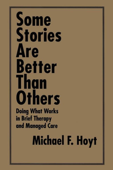 Some Stories are Better than Others: Doing What Works in Brief Therapy and Managed Care / Edition 1