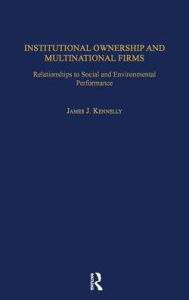 Title: Institutional Ownership and Multinational Firms: Relationships to Social and Environmental Performance, Author: James J. Kennelly