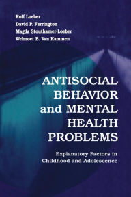 Title: Antisocial Behavior and Mental Health Problems: Explanatory Factors in Childhood and Adolescence / Edition 1, Author: Rolf Loeber