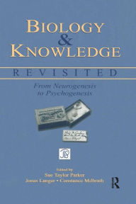 Title: Biology and Knowledge Revisited: From Neurogenesis to Psychogenesis / Edition 1, Author: Sue Taylor Parker