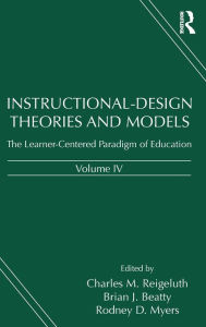 Title: Instructional-Design Theories and Models, Volume IV: The Learner-Centered Paradigm of Education / Edition 1, Author: Charles M. Reigeluth