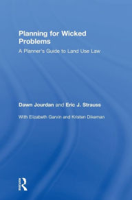 Title: Planning for Wicked Problems: A Planner's Guide to Land Use Law / Edition 1, Author: Dawn Jourdan