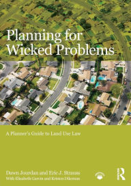 Title: Planning for Wicked Problems: A Planner's Guide to Land Use Law / Edition 1, Author: Dawn Jourdan