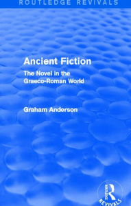 Title: Ancient Fiction (Routledge Revivals): The Novel in the Graeco-Roman World, Author: Graham Anderson