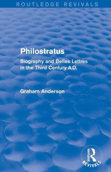 Philostratus (Routledge Revivals): Biography and Belles Lettres the Third Century A.D.