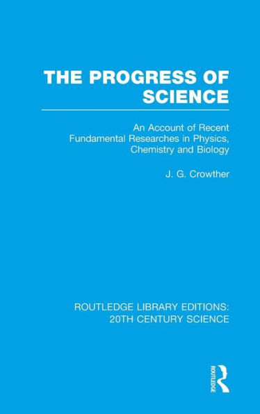 The Progress of Science: An Account of Recent Fundamental Researches in Physics, Chemistry and Biology / Edition 1