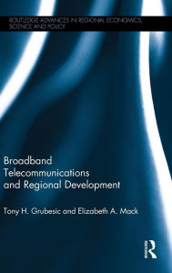 Title: Broadband Telecommunications and Regional Development / Edition 1, Author: Tony H. Grubesic