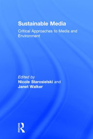 Title: Sustainable Media: Critical Approaches to Media and Environment / Edition 1, Author: Nicole Starosielski