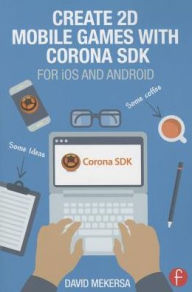 Title: Create 2D Mobile Games with Corona SDK: For iOS and Android, Author: David Mekersa