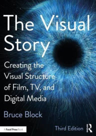 Title: The Visual Story: Creating the Visual Structure of Film, TV, and Digital Media, Author: Bruce Block