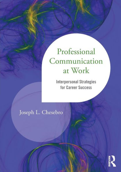 Professional Communication at Work: Interpersonal Strategies for Career Success / Edition 1