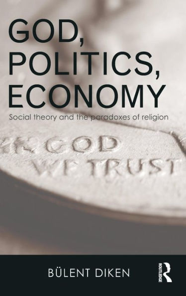 God, Politics, Economy: Social Theory and the Paradoxes of Religion / Edition 1