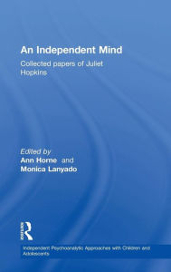 Title: An Independent Mind: Collected papers of Juliet Hopkins / Edition 1, Author: Juliet Hopkins