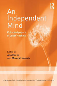 Title: An Independent Mind: Collected papers of Juliet Hopkins / Edition 1, Author: Juliet Hopkins