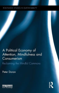 Title: A Political Economy of Attention, Mindfulness and Consumerism: Reclaiming the Mindful Commons / Edition 1, Author: Peter Doran