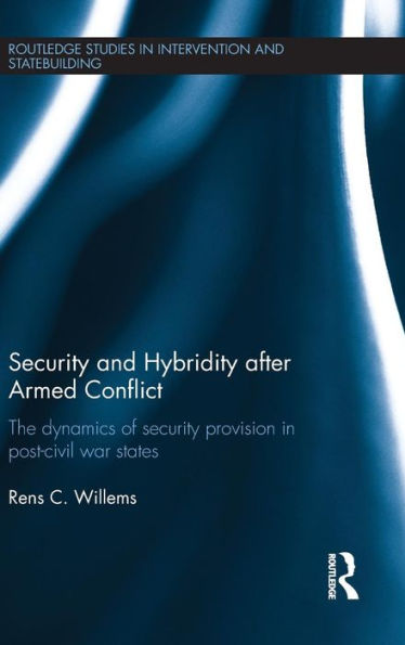 Security and Hybridity after Armed Conflict: The Dynamics of Security Provision in Post-Civil War States / Edition 1