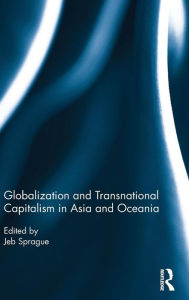 Title: Globalization and Transnational Capitalism in Asia and Oceania / Edition 1, Author: Jeb Sprague