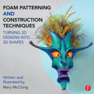 Title: Foam Patterning and Construction Techniques: Turning 2D Designs into 3D Shapes / Edition 1, Author: Mary McClung