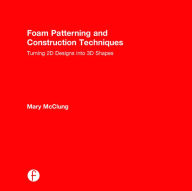 Title: Foam Patterning and Construction Techniques: Turning 2D Designs into 3D Shapes, Author: Mary McClung