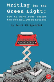 Title: Writing for the Green Light: How to Make Your Script the One Hollywood Notices / Edition 1, Author: Scott Kirkpatrick