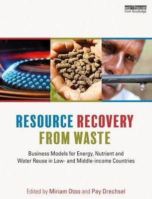 Resource Recovery from Waste: Business Models for Energy, Nutrient and Water Reuse in Low- and Middle-income Countries / Edition 1