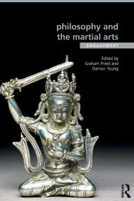 Title: Philosophy and the Martial Arts: Engagement / Edition 1, Author: Graham Priest