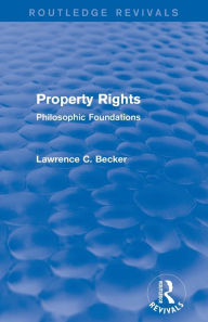 Title: Property Rights (Routledge Revivals): Philosophic Foundations, Author: Lawrence C. Becker