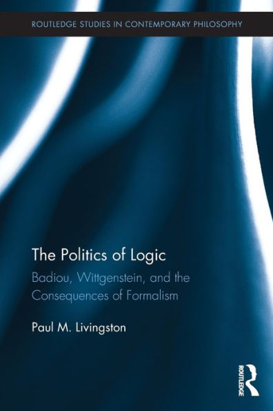 The Politics of Logic: Badiou, Wittgenstein, and the Consequences of Formalism / Edition 1