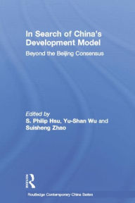Title: In Search of China's Development Model: Beyond the Beijing Consensus / Edition 1, Author: S. Philip Hsu