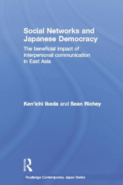 Social Networks and Japanese Democracy: The Beneficial Impact of Interpersonal Communication in East Asia / Edition 1