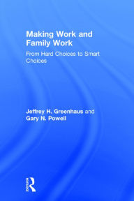 Title: Making Work and Family Work: From hard choices to smart choices / Edition 1, Author: Jeffrey H. Greenhaus