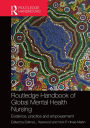Routledge Handbook of Global Mental Health Nursing: Evidence, Practice and Empowerment / Edition 1