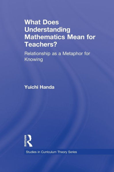 What Does Understanding Mathematics Mean for Teachers?: Relationship as a Metaphor for Knowing / Edition 1