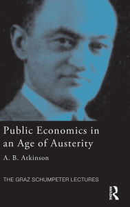 Title: Public Economics in an Age of Austerity / Edition 1, Author: Tony Atkinson