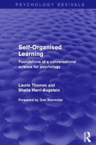 Title: Self-Organised Learning (Psychology Revivals): Foundations of a Conversational Science for Psychology, Author: Laurie Thomas
