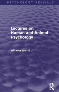 Title: Lectures on Human and Animal Psychology (Psychology Revivals) / Edition 1, Author: Wilhelm Wundt