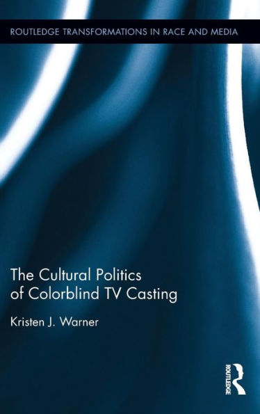 The Cultural Politics of Colorblind TV Casting / Edition 1