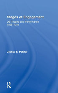 Title: Stages of Engagement: U.S. Theatre and Performance 1898-1949, Author: Joshua Polster