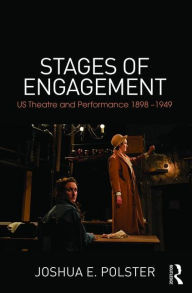 Title: Stages of Engagement: U.S. Theatre and Performance 1898-1949 / Edition 1, Author: Joshua Polster