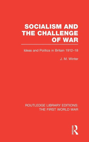 Socialism and the Challenge of War (RLE The First World War): Ideas and Politics in Britain, 1912-18 / Edition 1