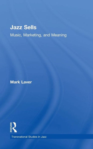 Jazz Sells: Music, Marketing, and Meaning / Edition 1