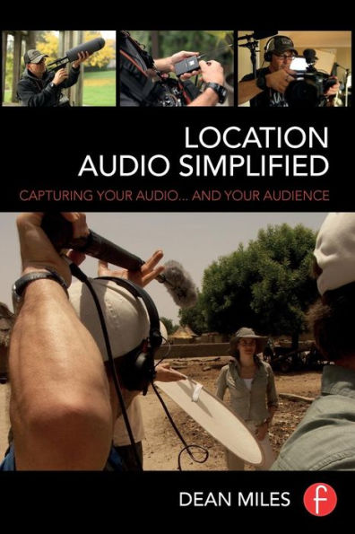 Location Audio Simplified: Capturing Your Audio... and Your Audience / Edition 1