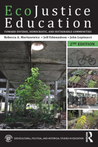 Title: EcoJustice Education: Toward Diverse, Democratic, and Sustainable Communities / Edition 2, Author: Rebecca A. Martusewicz