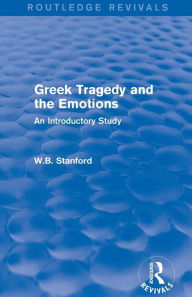 Title: Greek Tragedy and the Emotions (Routledge Revivals): An Introductory Study, Author: W. Stanford