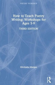 Title: How to Teach Poetry Writing: Workshops for Ages 5-9 / Edition 3, Author: Michaela Morgan