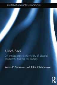 Title: Ulrich Beck: An Introduction to the Theory of Second Modernity and the Risk Society, Author: Mads Sørensen
