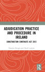 Adjudication Practice and Procedure in Ireland: Construction Contracts Act 2013 / Edition 1