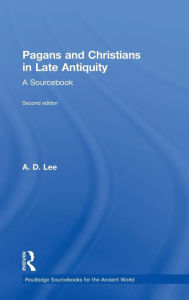 Title: Pagans and Christians in Late Antiquity: A Sourcebook / Edition 2, Author: A. D. Lee