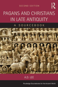 Title: Pagans and Christians in Late Antiquity: A Sourcebook / Edition 2, Author: A. D. Lee